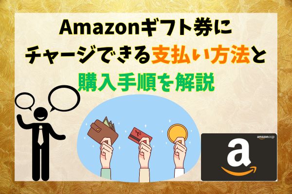Amazonギフト券にチャージできる支払い方法と購入手順を解説