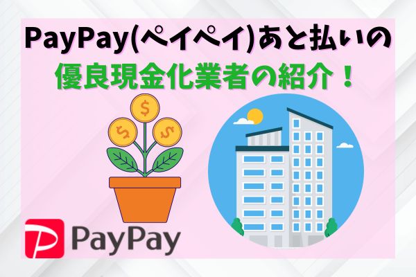 PayPay(ペイペイ)あと払いの優良現金化業者の紹介！