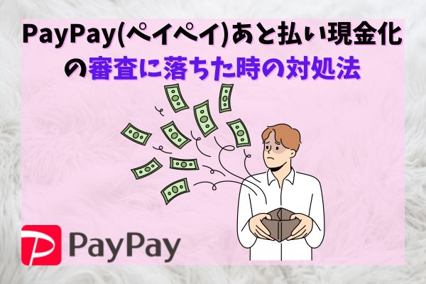 PayPay(ペイペイ)あと払い現金化の審査に落ちた時の対処法