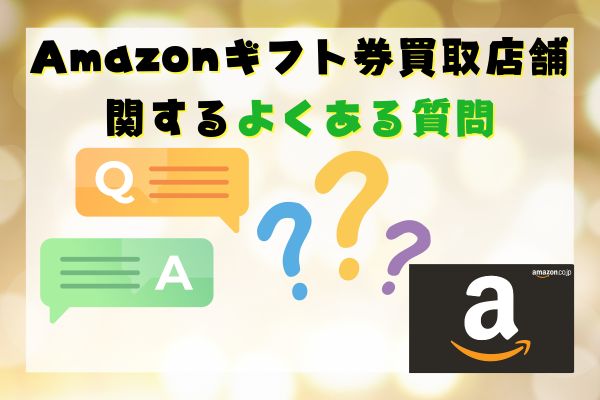 Amazonギフト券買取店舗に関するよくある質問