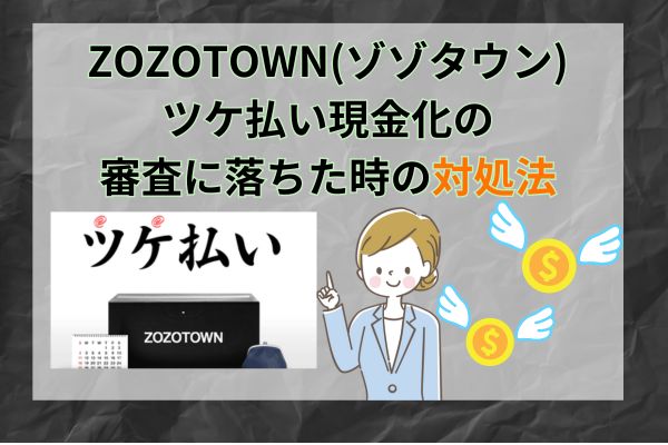 ZOZOTOWN(ゾゾタウン)ツケ払い現金化の審査に落ちた時の対処法